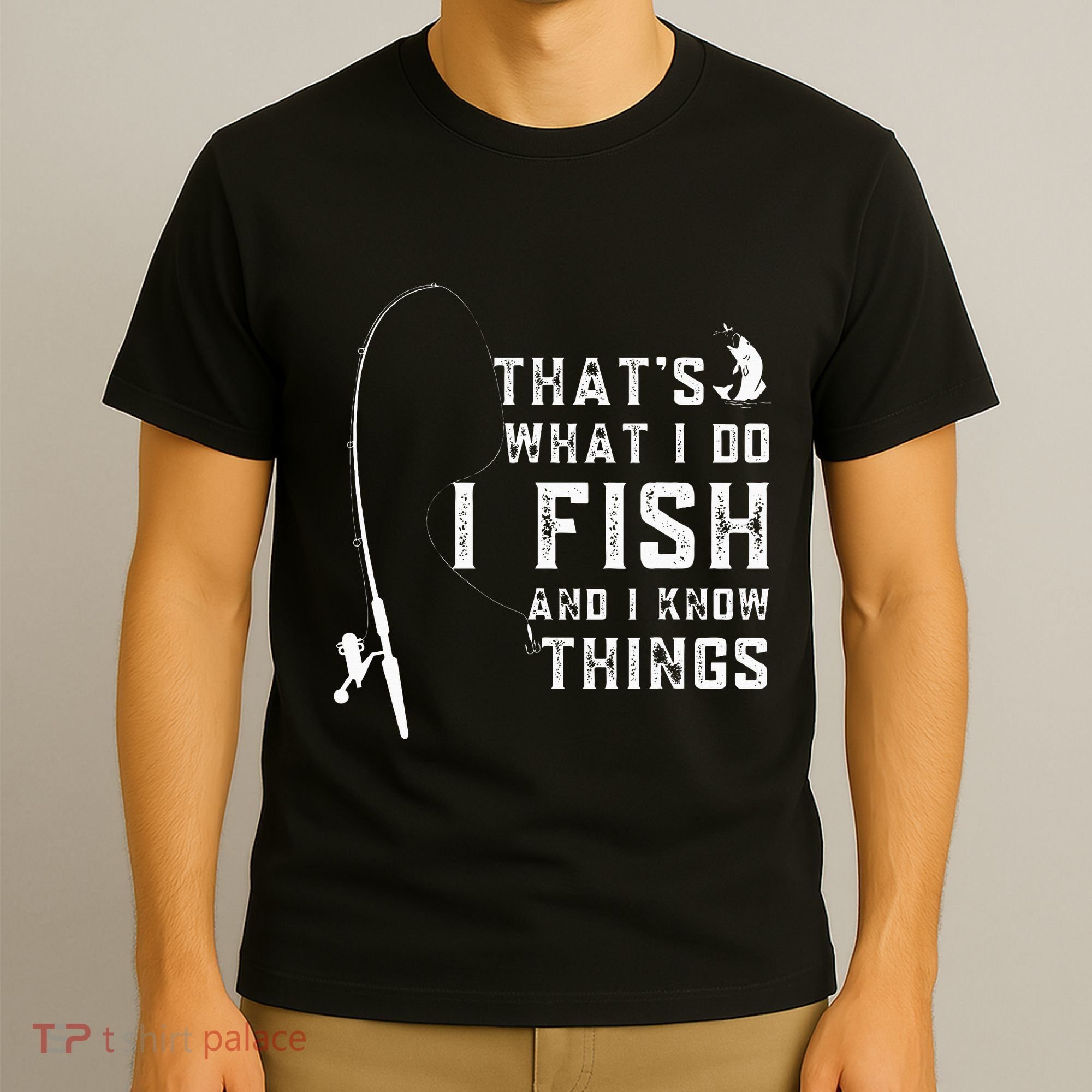 Funny Fish Quote ThatS What I Do I Fish And I Know Things T-Shirt