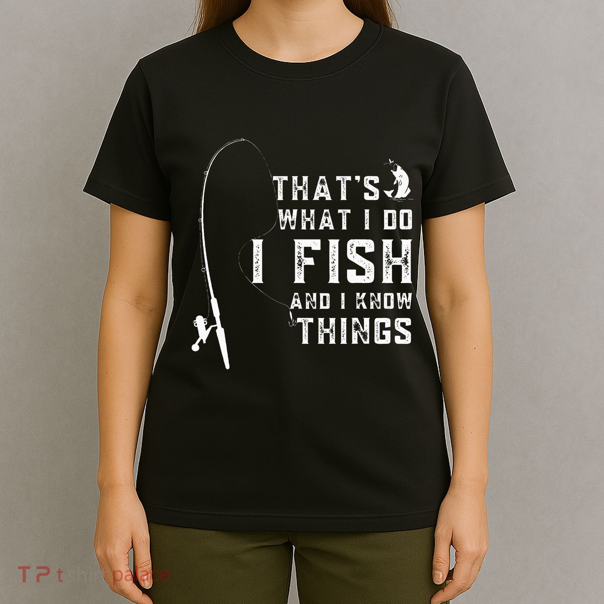 Funny Fish Quote ThatS What I Do I Fish And I Know Things T-Shirt