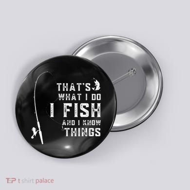 Funny Fish Quote ThatS What I Do I Fish And I Know Things Button