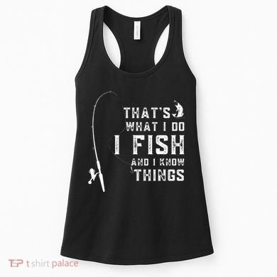 Funny Fish Quote ThatS What I Do I Fish And I Know Things Women's Tank Top