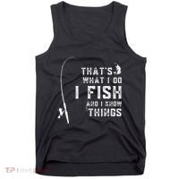 Funny Fish Quote ThatS What I Do I Fish And I Know Things Tank Top thumb 0