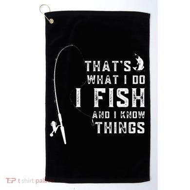 Funny Fish Quote ThatS What I Do I Fish And I Know Things Golf Towel