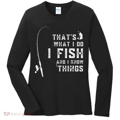 Funny Fish Quote ThatS What I Do I Fish And I Know Things Women's Long Sleeve Shirt