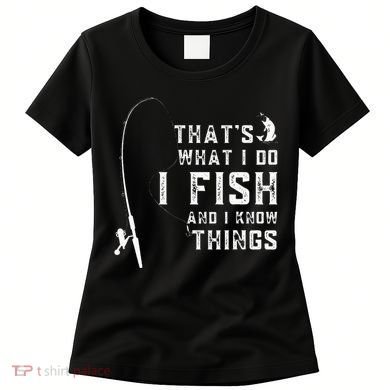 Funny Fish Quote ThatS What I Do I Fish And I Know Things Women's T-Shirt