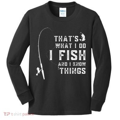 Funny Fish Quote ThatS What I Do I Fish And I Know Things Kids Long Sleeve Shirt
