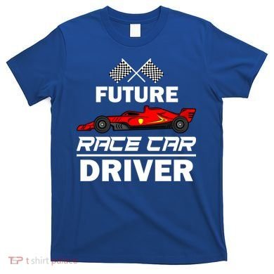 Funny Future Race Car Driver Gift Racing Gift T-Shirt