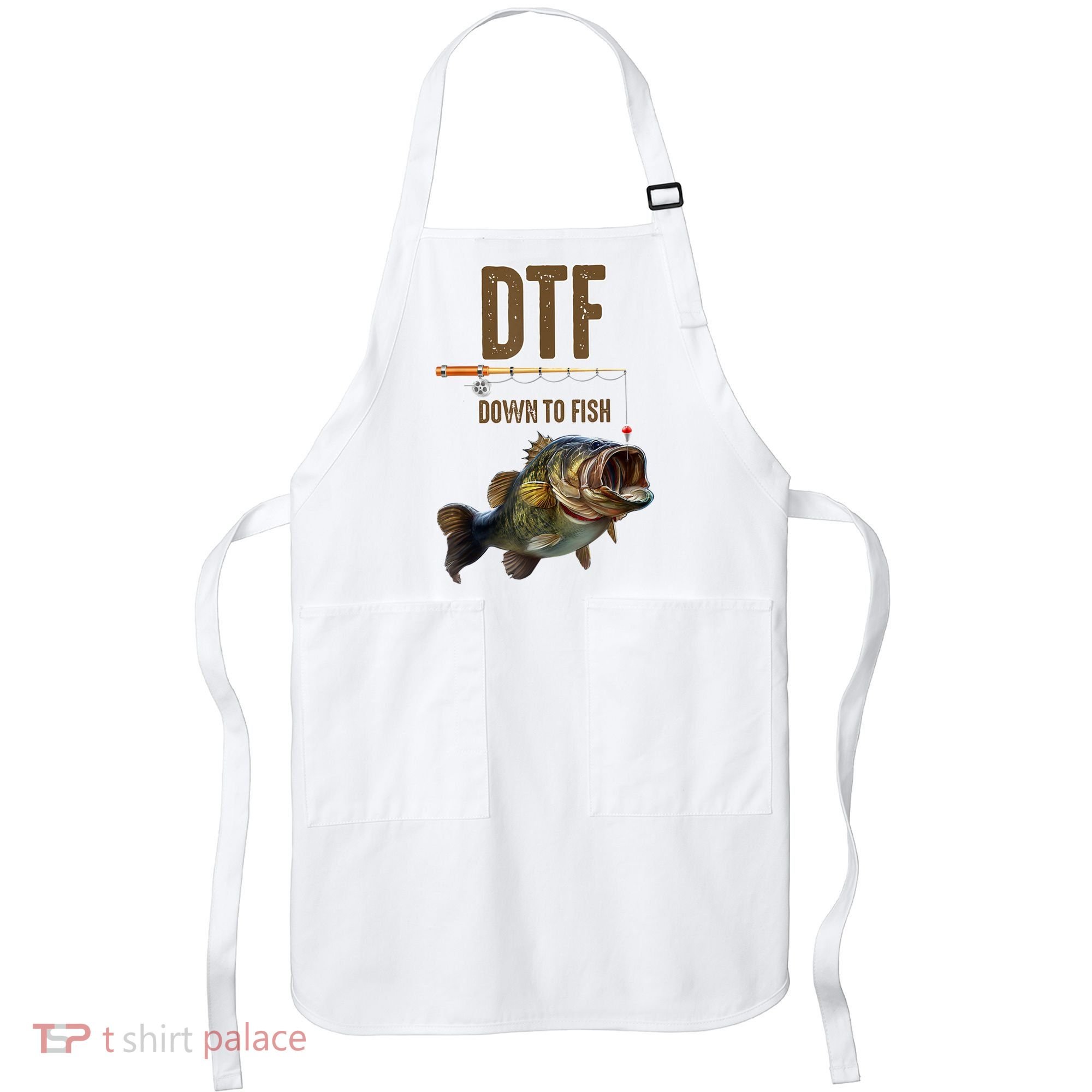 Funny Fishing Shirts: DTF Down To Fish Apron