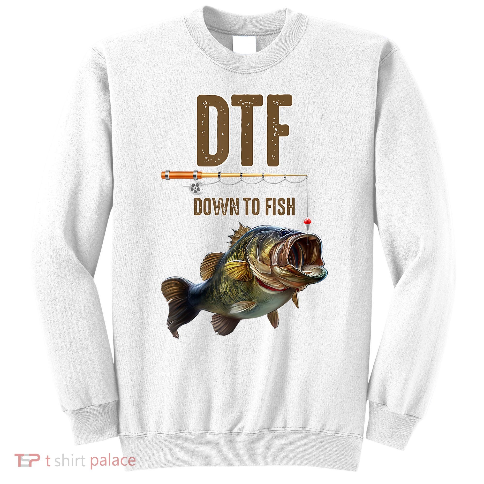 Funny Fishing Shirts: DTF Down To Fish Sweatshirt