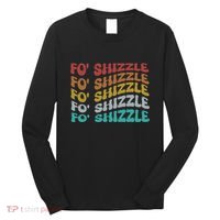 Funny Fo Shizzle Sarcastic Gangster Rap Fo Shizzle Long Sleeve Shirt thumb 0