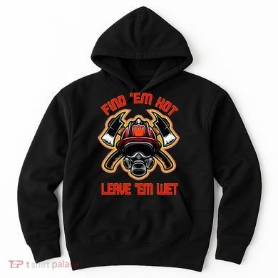 Funny Firefighter Saying Find Em Hot Leave Em Wet Fireman Hoodie