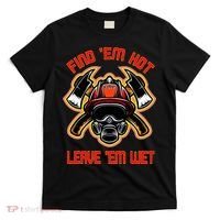 Funny Firefighter Saying Find Em Hot Leave Em Wet Fireman T-Shirt thumb 0