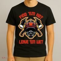 Funny Firefighter Saying Find Em Hot Leave Em Wet Fireman T-Shirt thumb 3