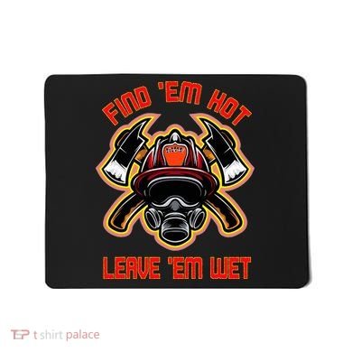 Funny Firefighter Saying Find Em Hot Leave Em Wet Fireman Mousepad