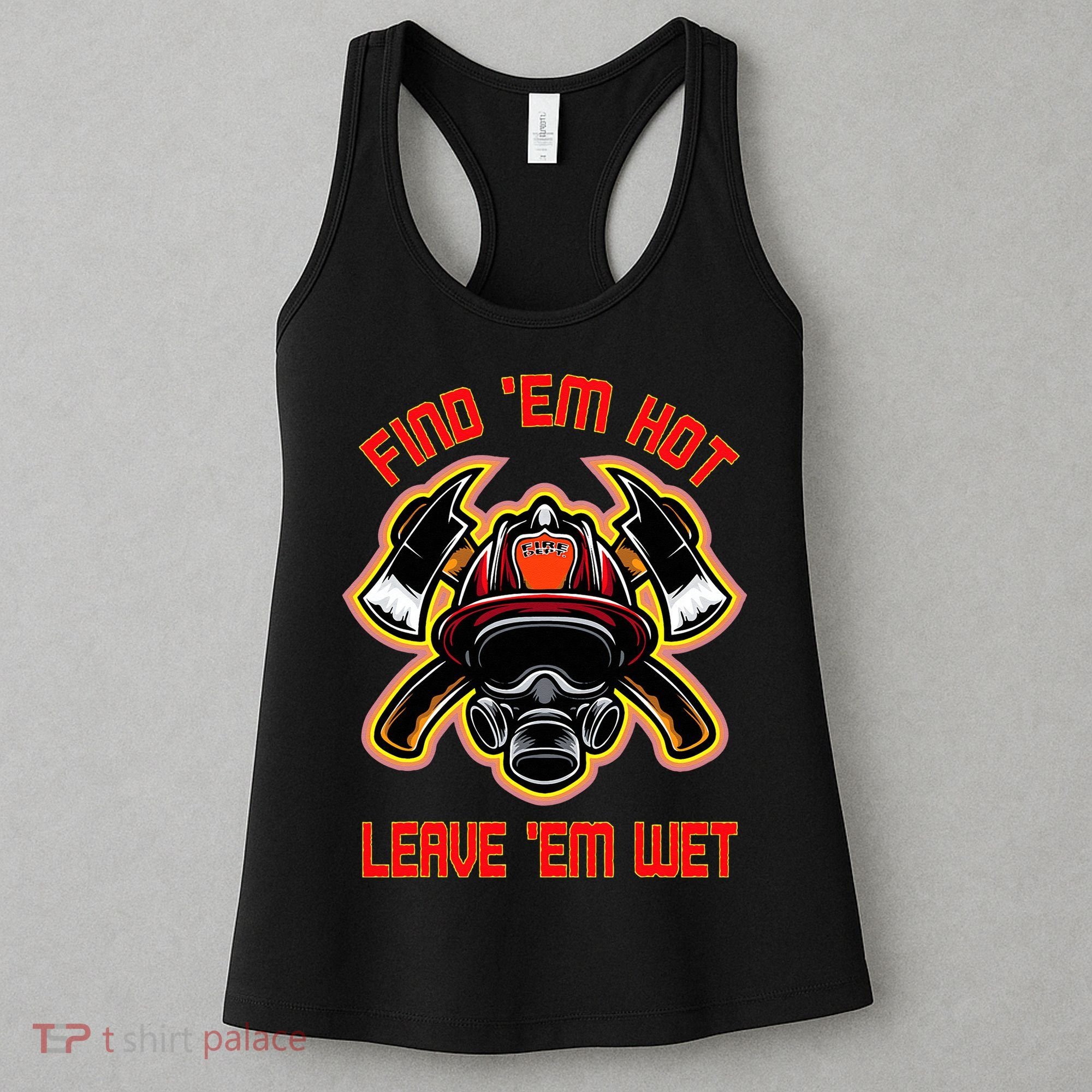 Funny Firefighter Saying Find Em Hot Leave Em Wet Fireman Women's Tank Top