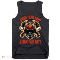 Funny Firefighter Saying Find Em Hot Leave Em Wet Fireman Tank Top thumb 0
