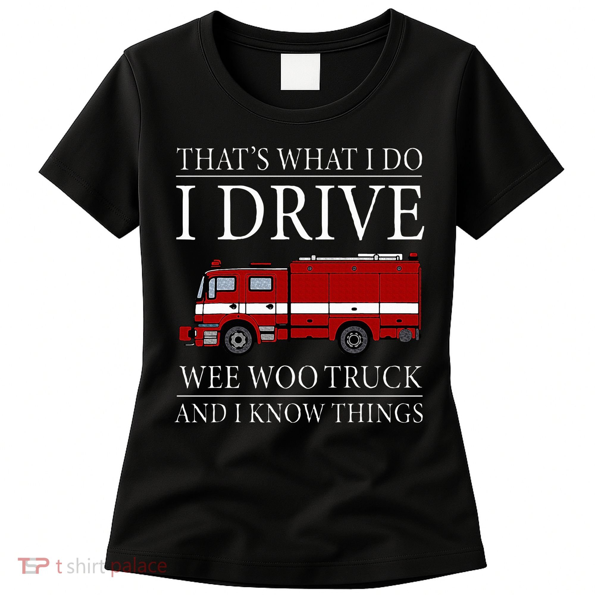 Funny Firefighter That's What I Do I Drive Wee Woo Truck Women's T-Shirt