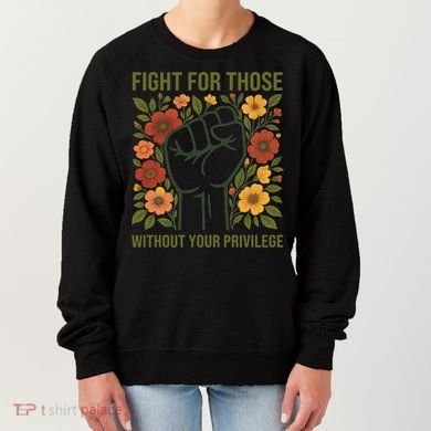Fight For Those Without Your Privilege Quote Subtle Flower Women's Sweatshirt