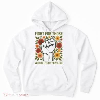 Fight For Those Without Your Privilege Quote Subtle Flower Hoodie