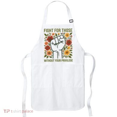 Fight For Those Without Your Privilege Quote Subtle Flower Apron