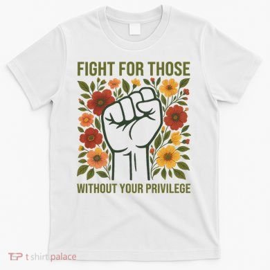 Fight For Those Without Your Privilege Quote Subtle Flower T-Shirt