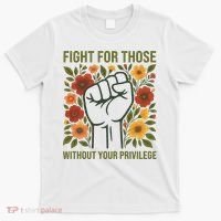 Fight For Those Without Your Privilege Quote Subtle Flower T-Shirt thumb 0