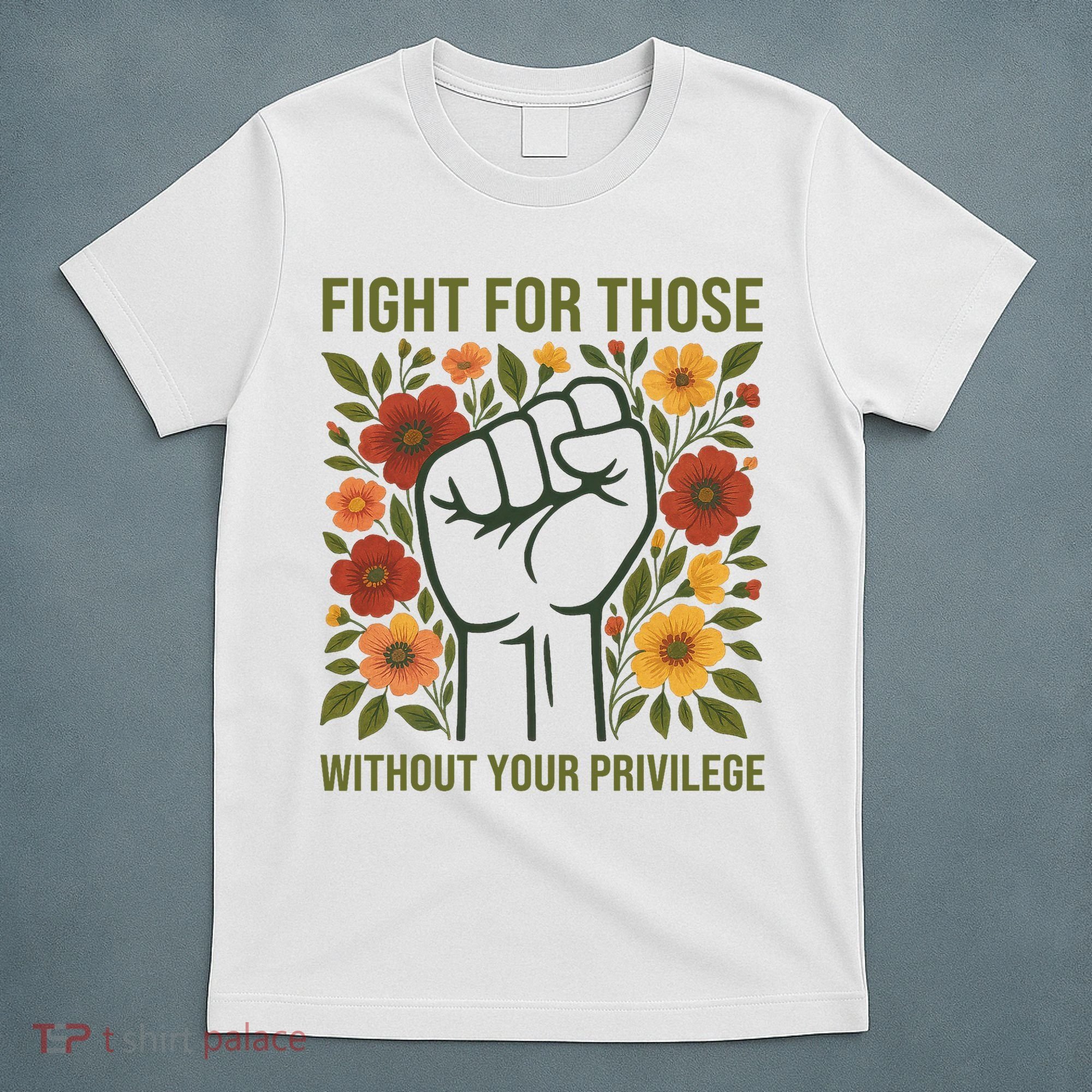 Fight For Those Without Your Privilege Quote Subtle Flower T-Shirt