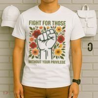Fight For Those Without Your Privilege Quote Subtle Flower T-Shirt thumb 6