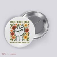 Fight For Those Without Your Privilege Quote Subtle Flower Button thumb 0