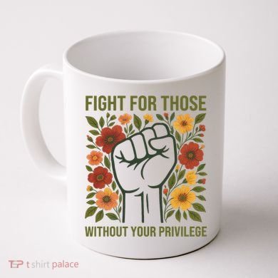 Fight For Those Without Your Privilege Quote Subtle Flower Coffee Mug