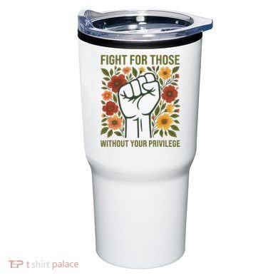 Fight For Those Without Your Privilege Quote Subtle Flower Tumbler
