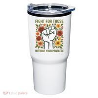 Fight For Those Without Your Privilege Quote Subtle Flower Tumbler thumb 0