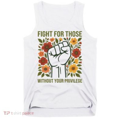 Fight For Those Without Your Privilege Quote Subtle Flower Tank Top