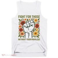 Fight For Those Without Your Privilege Quote Subtle Flower Tank Top thumb 0