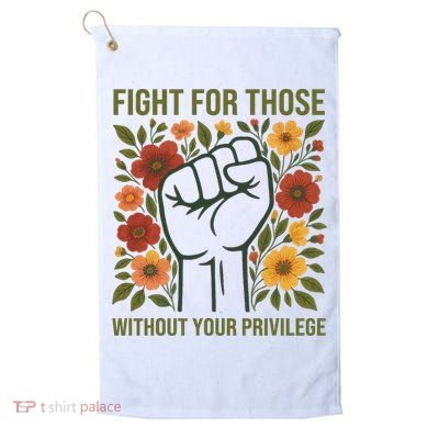 Fight For Those Without Your Privilege Quote Subtle Flower Golf Towel