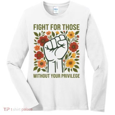 Fight For Those Without Your Privilege Quote Subtle Flower Women's Long Sleeve Shirt