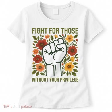 Fight For Those Without Your Privilege Quote Subtle Flower Women's T-Shirt