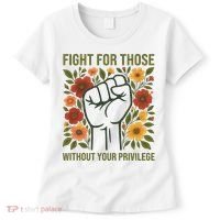 Fight For Those Without Your Privilege Quote Subtle Flower Women's T-Shirt thumb 0