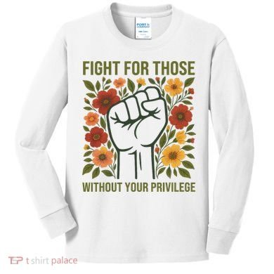 Fight For Those Without Your Privilege Quote Subtle Flower Kids Long Sleeve Shirt