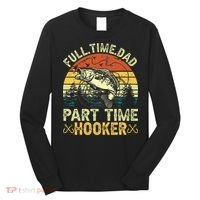 Fishing Full Time Dad Part Time Hooker Funny Bass Dad Long Sleeve Shirt thumb 0