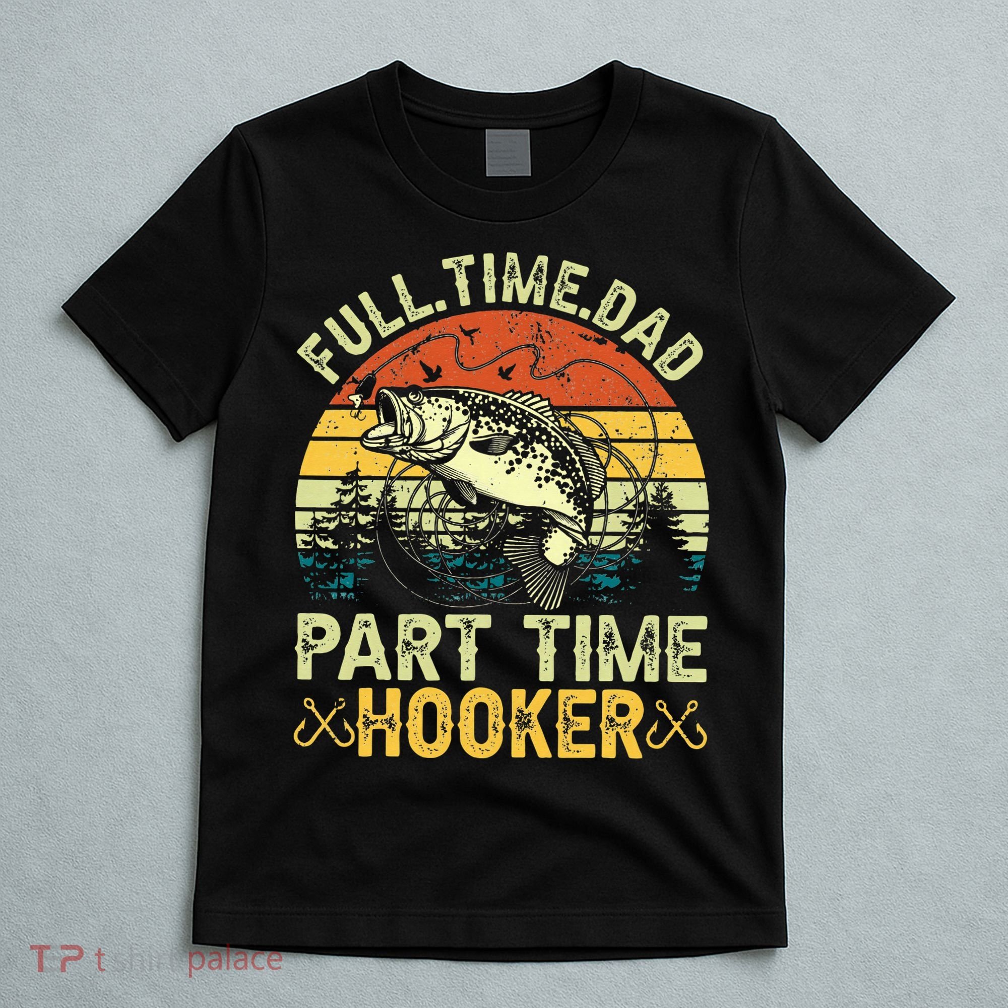 Fishing Full Time Dad Part Time Hooker Funny Bass Dad T-Shirt