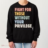 Fight For Those Without Your Privilege Women Rights Feminist Women's Sweatshirt thumb 0