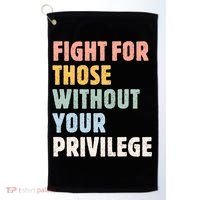Fight For Those Without Your Privilege Women Rights Feminist Golf Towel thumb 0