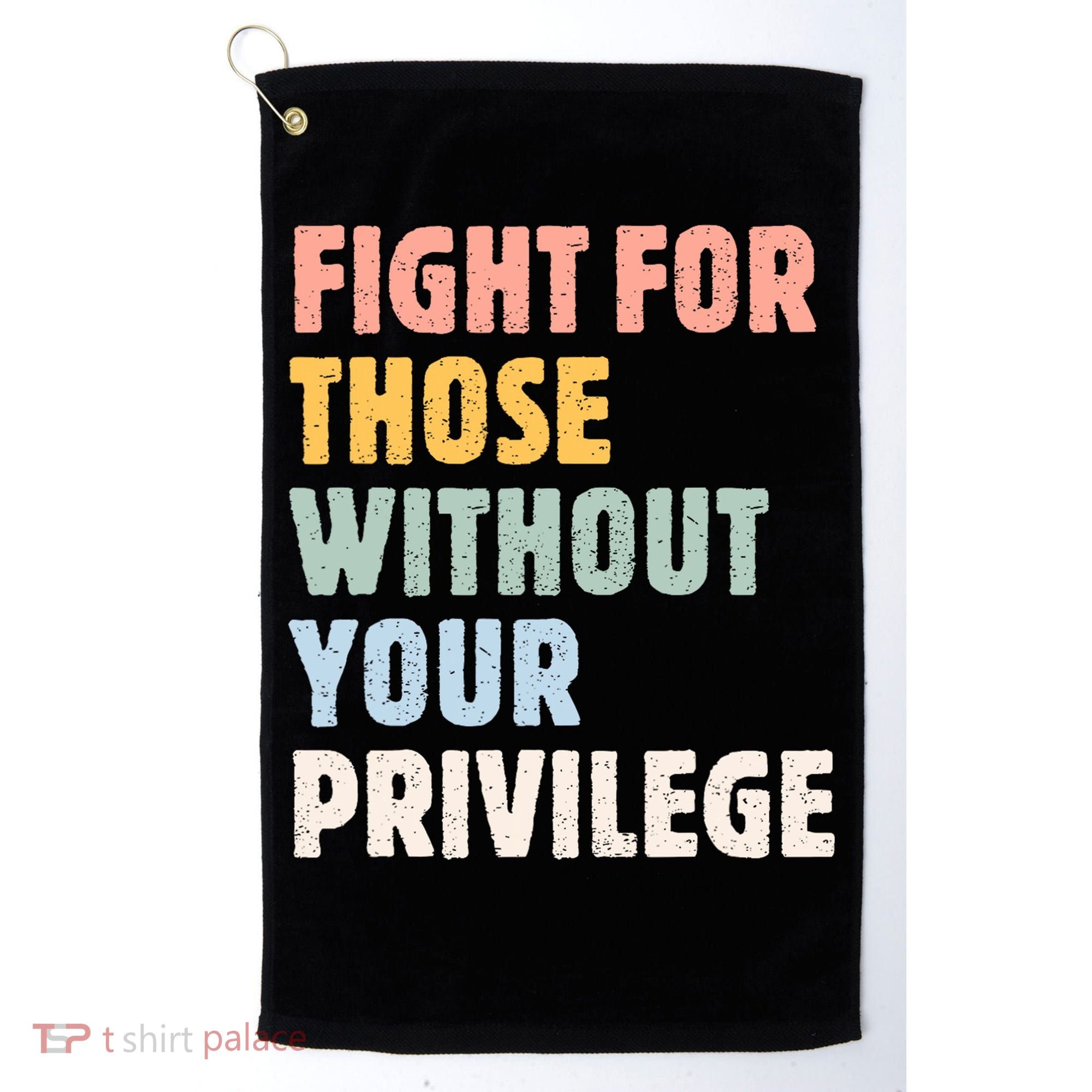 Fight For Those Without Your Privilege Women Rights Feminist Golf Towel