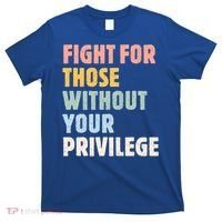 Fight For Those Without Your Privilege Women Rights Feminist T-Shirt thumb 0