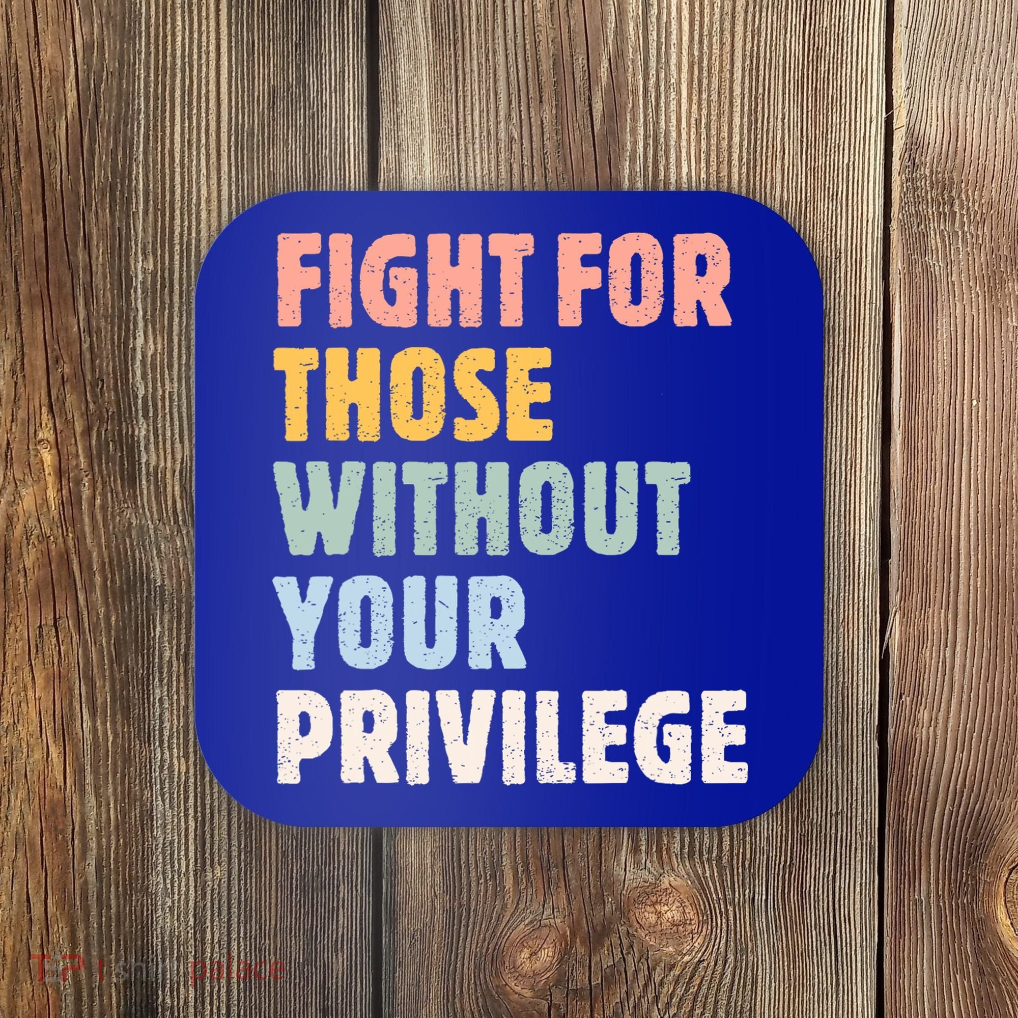 Fight For Those Without Your Privilege Women Rights Feminist Coaster