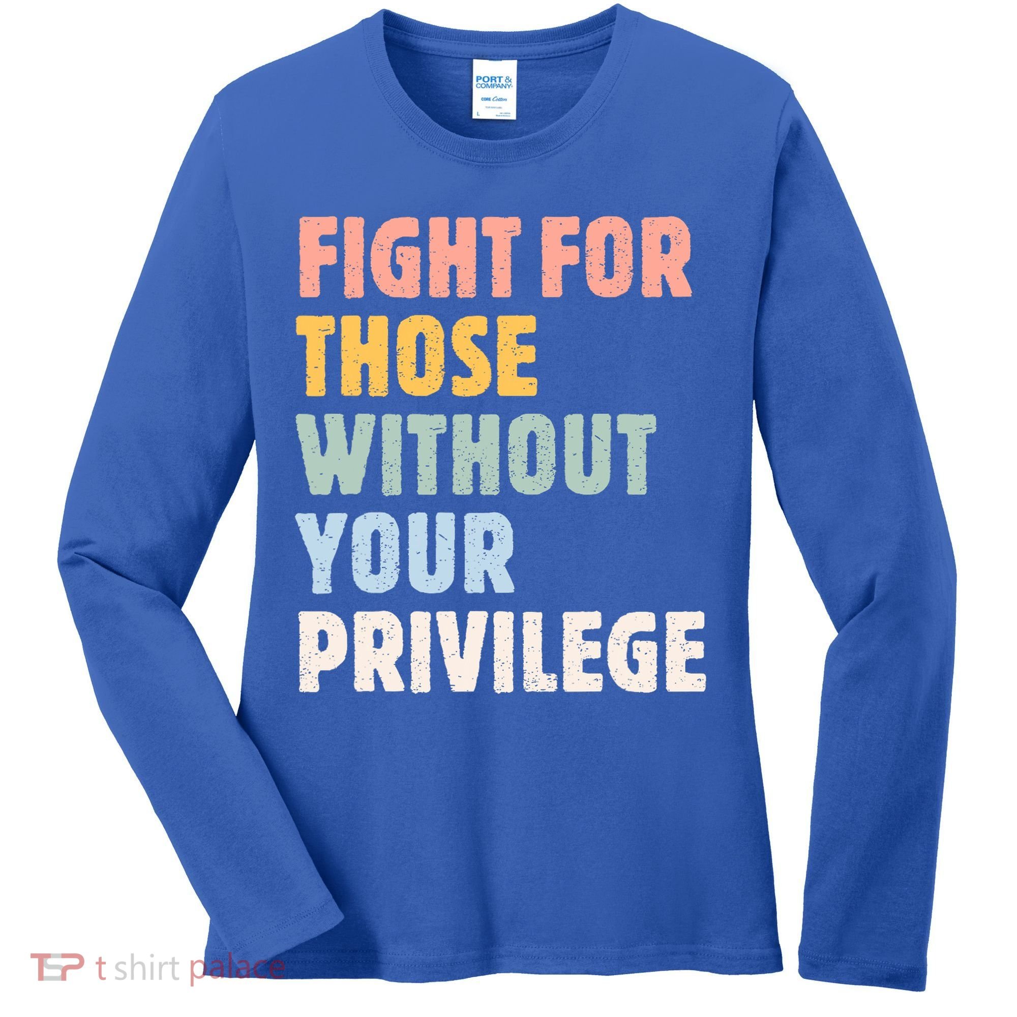 Fight For Those Without Your Privilege Women Rights Feminist Women's Long Sleeve Shirt