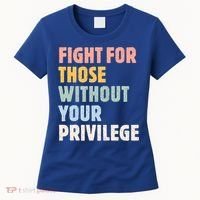 Fight For Those Without Your Privilege Women Rights Feminist Women's T-Shirt thumb 0