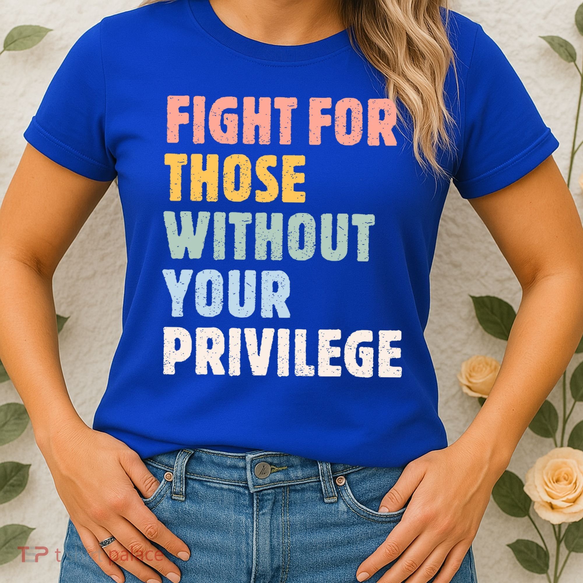 Fight For Those Without Your Privilege Women Rights Feminist Women's T-Shirt