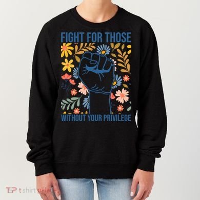 Fight For Those Without Your Privilege Quote Subtle Flower Women's Sweatshirt