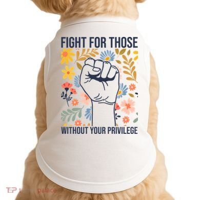 Fight For Those Without Your Privilege Quote Subtle Flower Doggie Tank